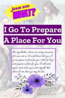 Book cover for Jesus Said What? I Go to Prepare a Place for You