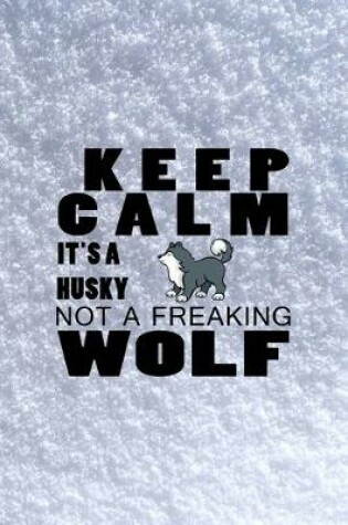 Cover of Keep Calm It's A Husky Not A Freaking Wolf