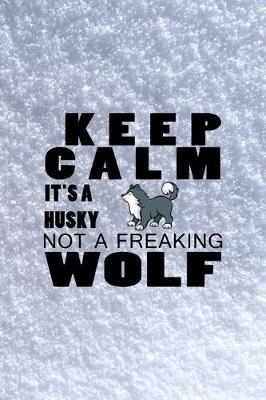 Book cover for Keep Calm It's A Husky Not A Freaking Wolf