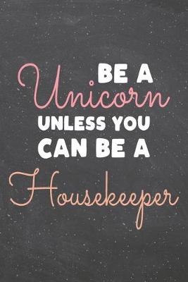 Book cover for Be a Unicorn Unless You Can Be a Housekeeper