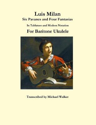 Book cover for Luis Milan Six Pavanes and Four Fantasias in Tablature and Modern Notation for Baritone Ukulele