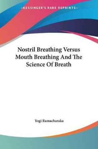 Cover of Nostril Breathing Versus Mouth Breathing And The Science Of Breath