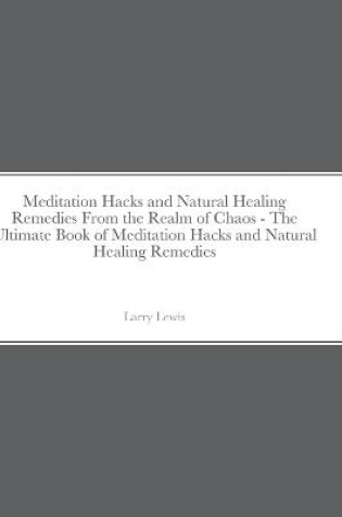 Cover of Meditation Hacks and Natural Healing Remedies From the Realm of Chaos - The Ultimate Book of Meditation Hacks and Natural Healing Remedies