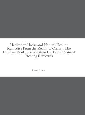 Book cover for Meditation Hacks and Natural Healing Remedies From the Realm of Chaos - The Ultimate Book of Meditation Hacks and Natural Healing Remedies