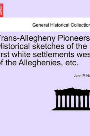 Cover of Trans-Allegheny Pioneers. Historical Sketches of the First White Settlements West of the Alleghenies, Etc.