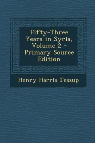 Cover of Fifty-Three Years in Syria, Volume 2 - Primary Source Edition
