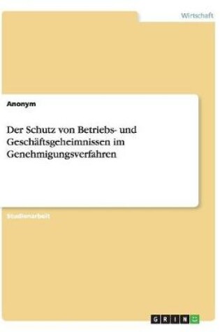 Cover of Der Schutz von Betriebs- und Geschäftsgeheimnissen im Genehmigungsverfahren