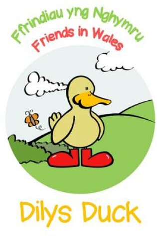 Cover of Dilys Duck: Ffrindiau Yng Nghymru / Friends in Wales