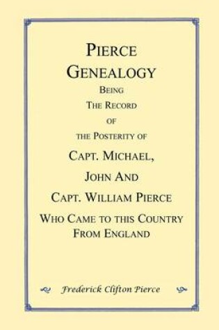 Cover of Pierce Genealogy. Being the Record of the Posterity of Capt. Michael, John and Capt. William Pierce Who Came to this County from England