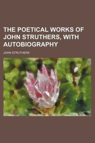 Cover of The Poetical Works of John Struthers, with Autobiography