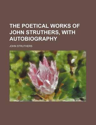 Book cover for The Poetical Works of John Struthers, with Autobiography