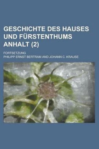 Cover of Geschichte Des Hauses Und Furstenthums Anhalt; Fortsetzung (2 )