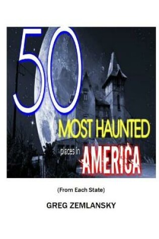 Cover of 50 MOST HAUNTED places in AMERICA From Each State