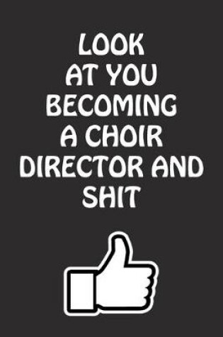 Cover of Look at You Becoming a Choir Director and Shit