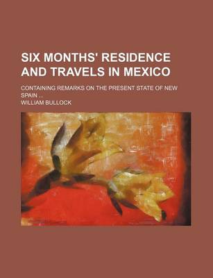Book cover for Six Months' Residence and Travels in Mexico; Containing Remarks on the Present State of New Spain