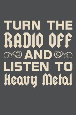 Book cover for Turn The Radio Off And Listen To Heavy Metal