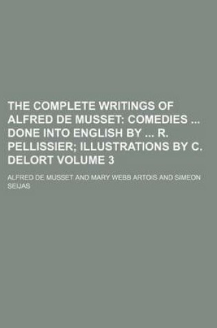 Cover of The Complete Writings of Alfred de Musset Volume 3; Comedies Done Into English by R. Pellissier Illustrations by C. Delort