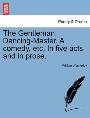 Book cover for The Gentleman Dancing-Master. a Comedy, Etc. in Five Acts and in Prose.