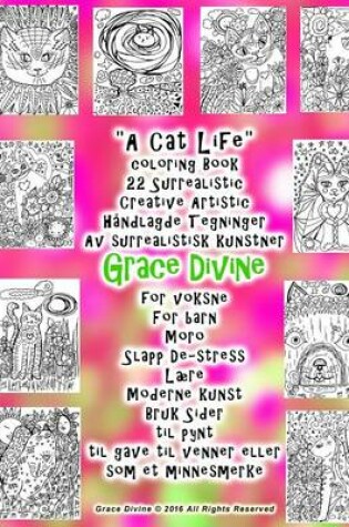 Cover of "A Cat Life" coloring Book 22 Surrealistic Creative Artistic Handlagde Tegninger Av surrealistisk kunstner Grace Divine