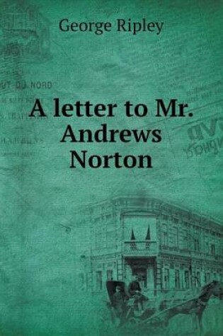 Cover of A letter to Mr. Andrews Norton
