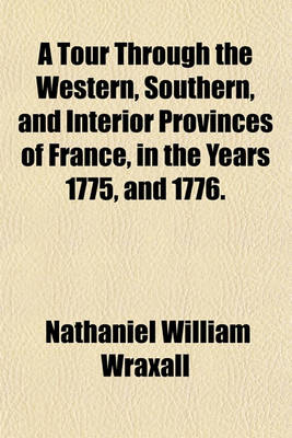 Book cover for A Tour Through the Western, Southern, and Interior Provinces of France, in the Years 1775, and 1776.