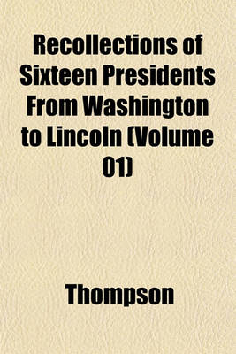 Book cover for Recollections of Sixteen Presidents from Washington to Lincoln (Volume 01)