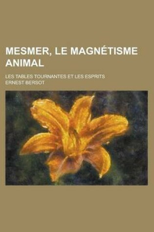 Cover of Mesmer, Le Magnetisme Animal; Les Tables Tournantes Et Les Esprits