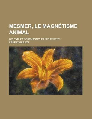 Book cover for Mesmer, Le Magnetisme Animal; Les Tables Tournantes Et Les Esprits