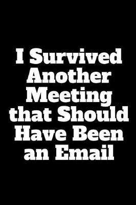 Book cover for I Survived Another Meeting That Should Have Been an Email