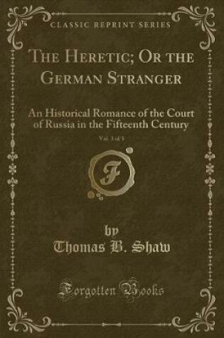 Cover of The Heretic; Or the German Stranger, Vol. 3 of 3