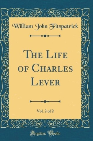 Cover of The Life of Charles Lever, Vol. 2 of 2 (Classic Reprint)