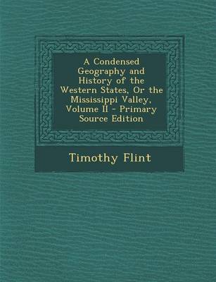 Book cover for A Condensed Geography and History of the Western States, or the Mississippi Valley, Volume II - Primary Source Edition