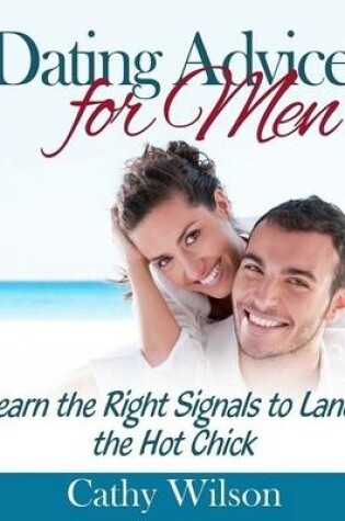 Cover of Dating Advice for Men: Learn the Right Signals to Land the Hot Chick