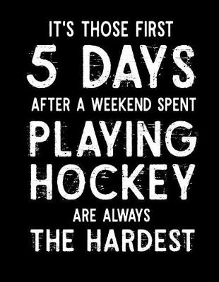 Book cover for It's Those First 5 Days After A Weekend Spent Playing Hockey Are Always The Hardest!