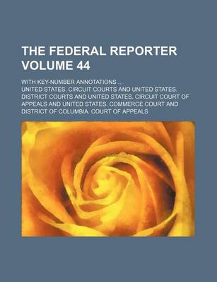 Book cover for The Federal Reporter Volume 44; With Key-Number Annotations