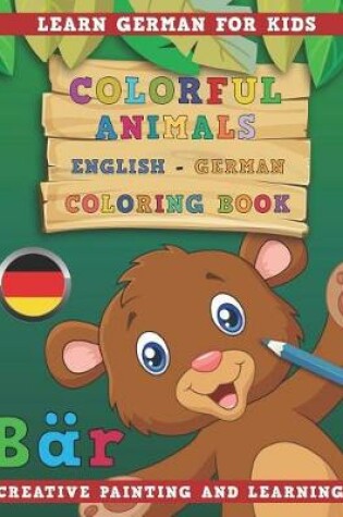 Cover of Colorful Animals English - German Coloring Book. Learn German for Kids. Creative painting and learning.