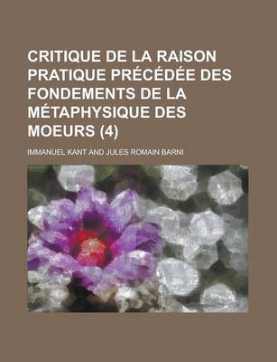 Book cover for Critique de La Raison Pratique Precedee Des Fondements de La Metaphysique Des Moeurs (4); Precedee Des Fondements de La Metaphysique Des Moeurs