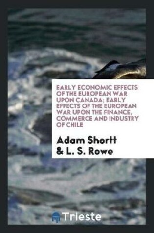 Cover of Early Economic Effects of the European War Upon Canada; Early Effects of the European War Upon the Finance, Commerce and Industry of Chile