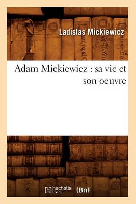 Book cover for Adam Mickiewicz: Sa Vie Et Son Oeuvre