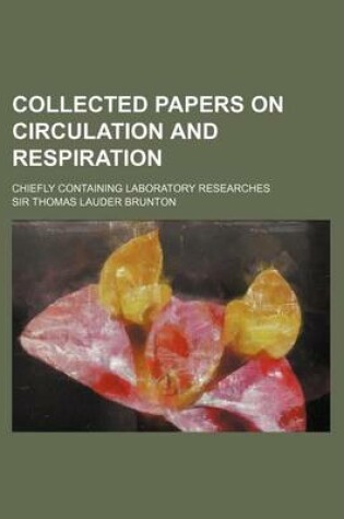 Cover of Collected Papers on Circulation and Respiration; Chiefly Containing Laboratory Researches