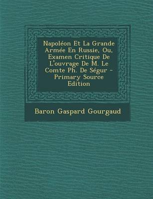 Book cover for Napoleon Et La Grande Armee En Russie, Ou, Examen Critique de L'Ouvrage de M. Le Comte PH. de Segur - Primary Source Edition