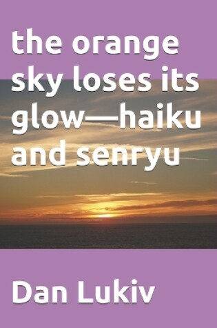 Cover of The orange sky loses its glow-haiku and senryu