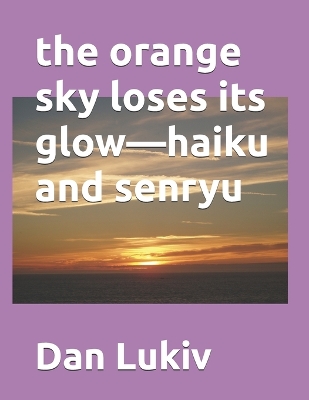 Book cover for The orange sky loses its glow-haiku and senryu