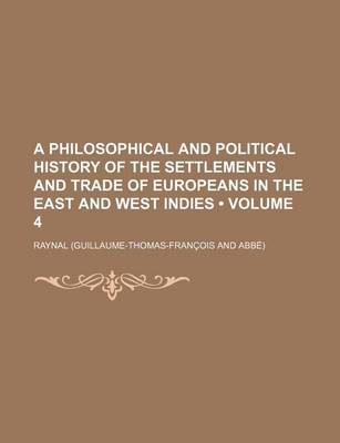 Book cover for A Philosophical and Political History of the Settlements and Trade of Europeans in the East and West Indies Volume 4