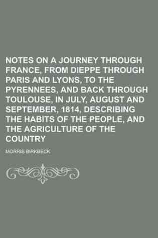 Cover of Notes on a Journey Through France, from Dieppe Through Paris and Lyons, to the Pyrennees, and Back Through Toulouse, in July, August and September, 1814, Describing the Habits of the People, and the Agriculture of the Country