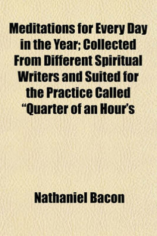 Cover of Meditations for Every Day in the Year; Collected from Different Spiritual Writers and Suited for the Practice Called "Quarter of an Hour's