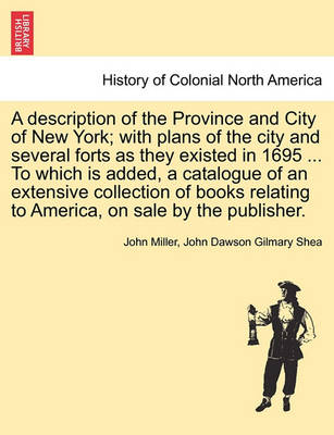 Book cover for A Description of the Province and City of New York; With Plans of the City and Several Forts as They Existed in 1695 ... to Which Is Added, a Catalogue of an Extensive Collection of Books Relating to America, on Sale by the Publisher.