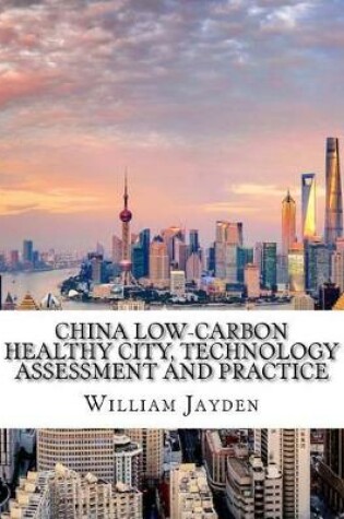 Cover of China Low-Carbon Healthy City, Technology Assessment and Practice