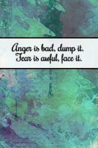 Cover of Anger Is Bad, Dump It. Fear Is Awful, Face It.