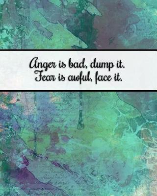 Book cover for Anger Is Bad, Dump It. Fear Is Awful, Face It.